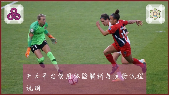 开云平台使用体验解析与注册流程说明