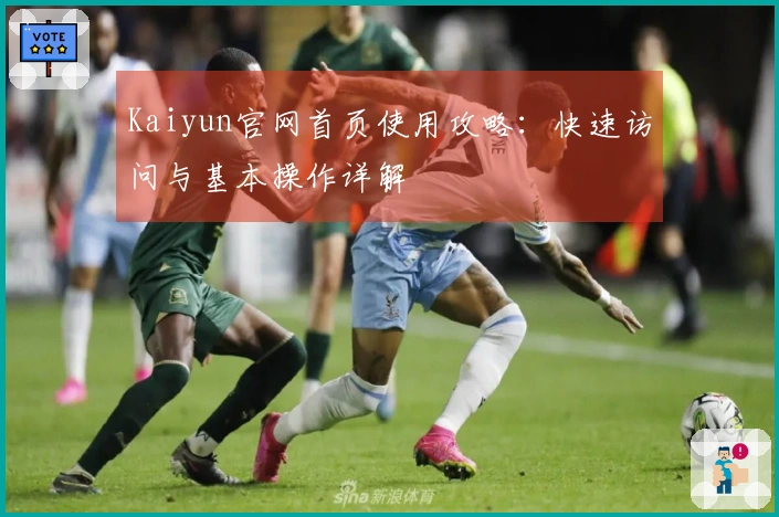 Kaiyun官网首页使用攻略：快速访问与基本操作详解